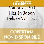 Various - 300 Hits In Japan Deluxe Vol. 5 1977-79 (2 Cd) cd musicale di Various