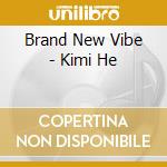 Brand New Vibe - Kimi He cd musicale di Brand New Vibe