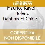 Maurice Ravel - Bolero. Daphnis Et Chloe Suit cd