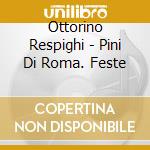 Ottorino Respighi - Pini Di Roma. Feste cd