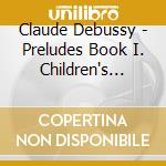 Claude Debussy - Preludes Book I. Children's Corner cd