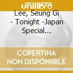 Lee, Seung Gi - Tonight -Japan Special Edition- cd