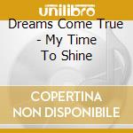 Dreams Come True - My Time To Shine cd