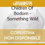 Children Of Bodom - Something Wild cd musicale di Children Of Bodom