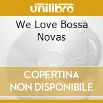 We Love Bossa Novas cd