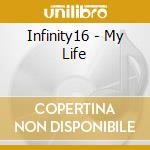 Infinity16 - My Life cd musicale di Infinity16
