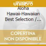 Aloha Hawaii-Hawaiian Best Selection / Various cd