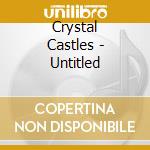 Crystal Castles - Untitled cd