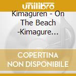 Kimaguren - On The Beach -Kimagure Best- cd