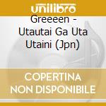 Greeeen - Utautai Ga Uta Utaini (Jpn) cd musicale di Greeeen