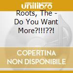 Roots, The - Do You Want More?!!!??! cd