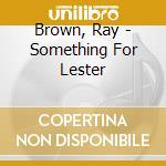 Brown, Ray - Something For Lester cd