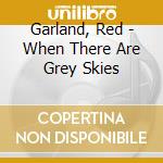 Garland, Red - When There Are Grey Skies cd