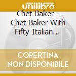 Chet Baker - Chet Baker With Fifty Italian Strings +bonus(ltd.) cd