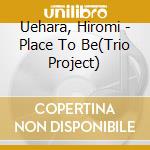Uehara, Hiromi - Place To Be(Trio Project) cd