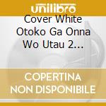Cover White Otoko Ga Onna Wo Utau 2 Ki 2 -Wish / Various cd