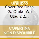 Cover Red Onna Ga Otoko Wo Utau 2 2 -Wish / Various cd