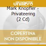 Mark Knopfler - Privateering (2 Cd) cd musicale di Mark Knopfler
