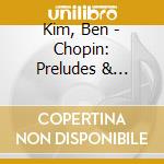 Kim, Ben - Chopin: Preludes & Impromptus cd