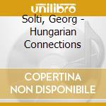 Solti, Georg - Hungarian Connections cd