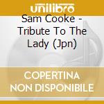 Sam Cooke - Tribute To The Lady (Jpn) cd musicale di Sam Cooke