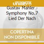 Gustav Mahler - Symphony No.7 Lied Der Nach cd musicale di Gustav Mahler