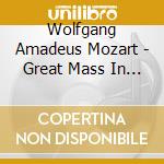 Wolfgang Amadeus Mozart - Great Mass In C Minor cd musicale di Wolfgang Amadeus Mozart