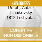 Dorati, Antal - Tchaikovsky: 1812 Festival Overture. Etc cd