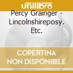 Percy Grainger - Lincolnshireposy. Etc. cd musicale di Fennell, Frederick