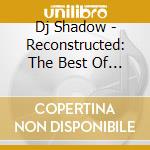 Dj Shadow - Reconstructed: The Best Of Dj Shadow (2 Cd) cd