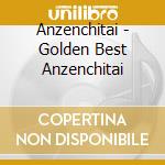 Anzenchitai - Golden Best Anzenchitai cd