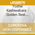 Yoshie Kashiwabara - Golden Best  Yoshie Kashiwabara cd