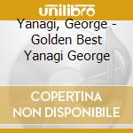 Yanagi, George - Golden Best Yanagi George cd musicale di Yanagi, George