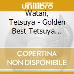 Watari, Tetsuya - Golden Best Tetsuya Watari cd musicale di Watari, Tetsuya