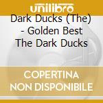 Dark Ducks (The) - Golden Best The Dark Ducks cd
