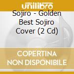 Sojiro - Golden Best Sojiro Cover (2 Cd) cd