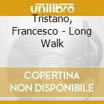 Tristano, Francesco - Long Walk cd musicale di Tristano, Francesco