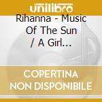 Rihanna - Music Of The Sun / A Girl Like Me cd