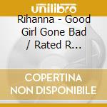 Rihanna - Good Girl Gone Bad / Rated R (2 Cd) cd