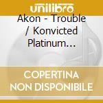 Akon - Trouble / Konvicted Platinum Edition (2 Cd) cd