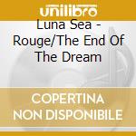 Luna Sea - Rouge/The End Of The Dream cd musicale di Luna Sea
