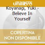 Koyanagi, Yuki - Believe In Yourself cd musicale di Koyanagi, Yuki