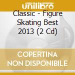 Classic - Figure Skating Best 2013 (2 Cd) cd
