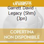 Garrett David - Legacy (Shm) (Jpn) cd musicale di Garrett David