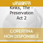 Kinks, The - Preservation Act 2 cd