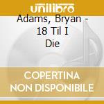 Adams, Bryan - 18 Til I Die cd