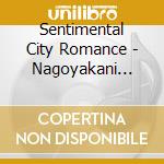 Sentimental City Romance - Nagoyakani Nagoyakani cd