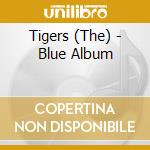 Tigers (The) - Blue Album cd musicale di Tigers (The)