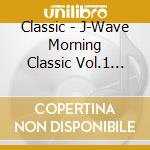 Classic - J-Wave Morning Classic Vol.1 Classical Music For Waking cd