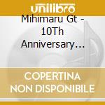 Mihimaru Gt - 10Th Anniversary Best 2003-2013 cd musicale di Mihimaru Gt